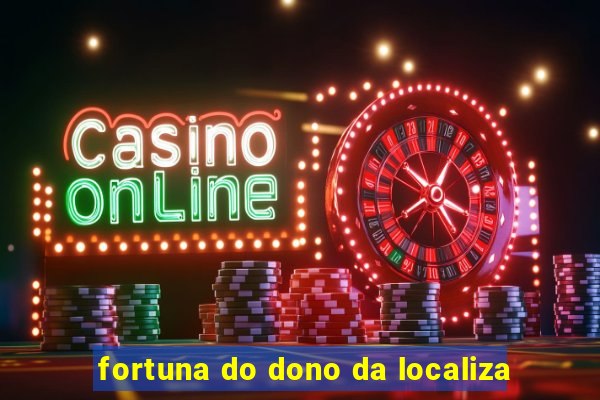 fortuna do dono da localiza